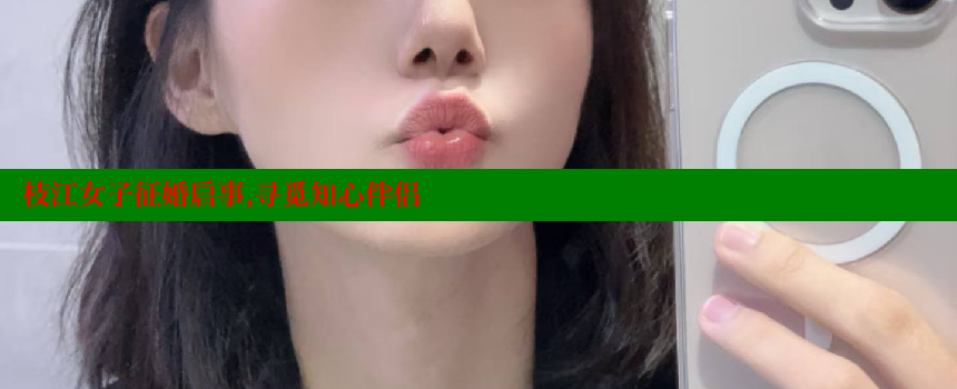 枝江女子征婚启事，寻觅知心伴侣