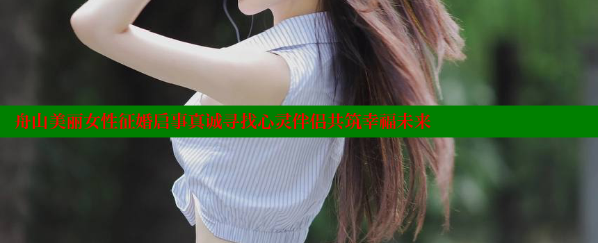 舟山美丽女性征婚启事真诚寻找心灵伴侣共筑幸福未来